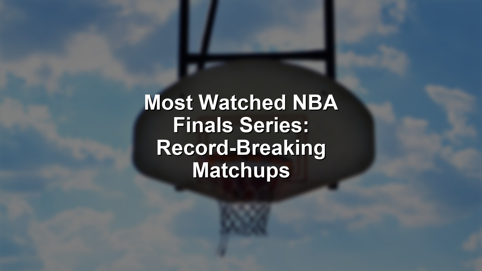 Collage of legendary NBA Finals with a focus on most watched NBA finals series moments.